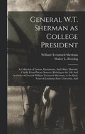 General W.T. Sherman as College President; a Collection of Letters, Documents, And Other Material, Chiefly From Private Sources, Relating to the Life And Activities of General William Tecumseh Sher...