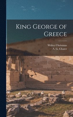 Walter Christmas, A G Chater - King George of Greece, Inbunden
