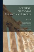 Nicephori Gregorae Byzantina Historia