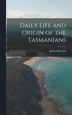 James Bonwick - Daily Life and Origin of the Tasmanians, Inbunden. Tillgänglighet: Lägg i varukorg