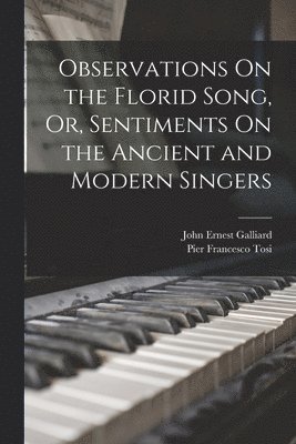 Pier Francesco Tosi, John Ernest Galliard - Observations On the Florid Song, Or, Sentiments On the Ancient and Modern Singers, Häftad. Tillgänglighet: Lägg i varukorg