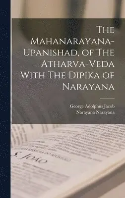 George Adolphus Jacob, Narayana Narayana - Mahanarayana-Upanishad, of The Atharva-Veda With The Dipika of Narayana, Inbunden. Tillgänglighet: Lägg i varukorg