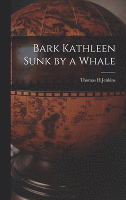Thomas H Jenkins - Bark Kathleen Sunk by a Whale, Inbunden. Tillgänglighet: Lägg i varukorg