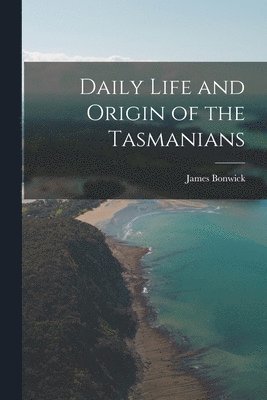 James Bonwick - Daily Life and Origin of the Tasmanians, Häftad. Tillgänglighet: Lägg i varukorg