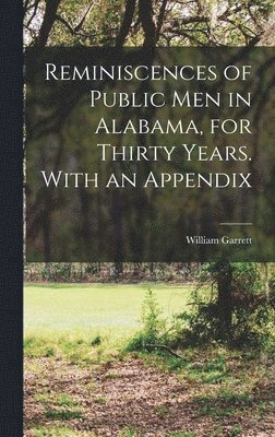 William Garrett - Reminiscences of Public men in Alabama, for Thirty Years. With an Appendix, Inbunden