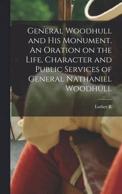 Luther R 1813-1902 Marsh - General Woodhull and his Monument. An Oration on the Life, Character and Public Services of General Nathaniel Woodhull, Inbunden