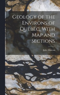 Jules Marcou - Geology of the Environs of Quebec, With map and Sections, Inbunden