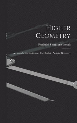 Frederick Shenstone Woods - Higher Geometry; an Introduction to Advanced Methods in Analytic Geometry, Inbunden