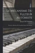 Le Mécanisme Du Fluteur Automate: Presenté a Messieurs De L'académie Royale Des Sciences
