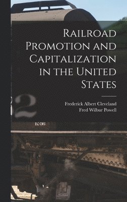 Fred Wilbur Powell, Frederick Albert Cleveland - Railroad Promotion and Capitalization in the United States, Inbunden. Tillgänglighet: Lägg i varukorg