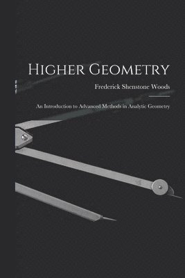 Frederick Shenstone Woods - Higher Geometry; an Introduction to Advanced Methods in Analytic Geometry, Häftad