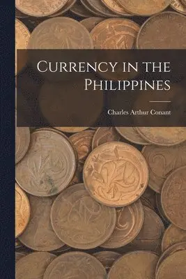 Charles Arthur Conant - Currency in the Philippines, Häftad. Tillgänglighet: Lägg i varukorg