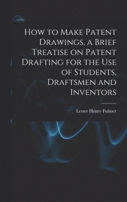 Lester Henry Fulmer - How to Make Patent Drawings, a Brief Treatise on Patent Drafting for the use of Students, Draftsmen and Inventors, Inbunden. Tillgänglighet: Lägg i varukorg