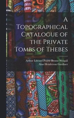 Arthur Edward Pearse Brome Weigall, Alan Henderson Gardiner - Topographical Catalogue of the Private Tombs of Thebes, Inbunden. Tillgänglighet: Lägg i varukorg