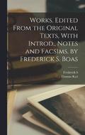 Works. Edited From the Original Texts, With Introd., Notes and Facsims. by Frederick S. Boas