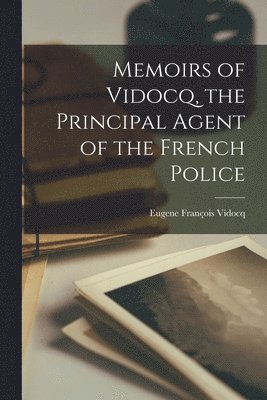 Eugene François Vidocq - Memoirs of Vidocq, the Principal Agent of the French Police, Häftad