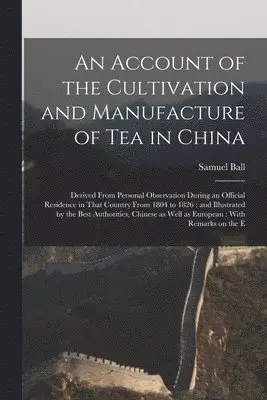 Samuel Ball - Account of the Cultivation and Manufacture of tea in China, Häftad. Tillgänglighet: Lägg i varukorg