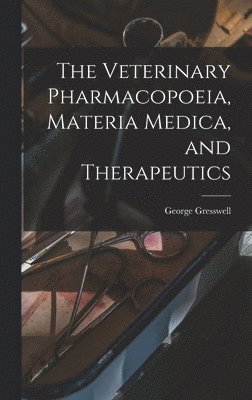 George Gresswell - Veterinary Pharmacopoeia, Materia Medica, and Therapeutics, Inbunden. Tillgänglighet: Lägg i varukorg