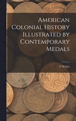C Wyllys 1845-1887 Betts - American Colonial History Illustrated by Contemporary Medals, Inbunden. Tillgänglighet: Lägg i varukorg