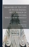 Memoirs of the Life of Peter Daniel Huet, Bishop of Avranches, Written by Himself; Volume 2