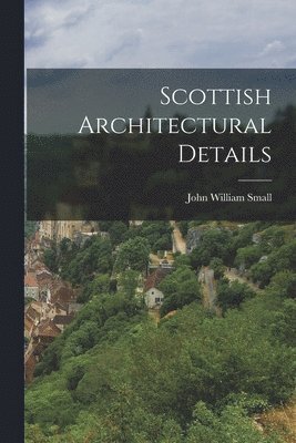 John William Small - Scottish Architectural Details, Häftad. Tillgänglighet: Lägg i varukorg