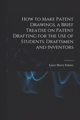 Lester Henry Fulmer - How to Make Patent Drawings, a Brief Treatise on Patent Drafting for the use of Students, Draftsmen and Inventors, Häftad. Tillgänglighet: Lägg i varukorg