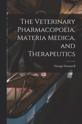 George Gresswell - Veterinary Pharmacopoeia, Materia Medica, and Therapeutics, Häftad. Tillgänglighet: Lägg i varukorg