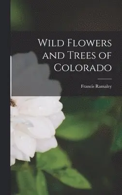 Francis Ramaley - Wild Flowers and Trees of Colorado, Inbunden. Tillgänglighet: Lägg i varukorg