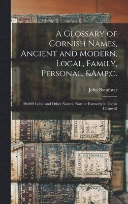 John Bannister - Glossary of Cornish Names, Ancient and Modern, Local, Family, Personal, &c., Inbunden. Tillgänglighet: Lägg i varukorg