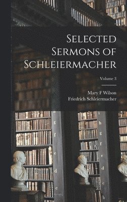 Friedrich Schleiermacher, Mary F Wilson - Selected Sermons of Schleiermacher; Volume 3, Inbunden