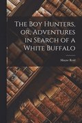 The boy Hunters, or, Adventures in Search of a White Buffalo