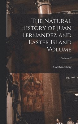 Carl Skottsberg - Natural History of Juan Fernandez and Easter Island Volume; Volume 2, Inbunden