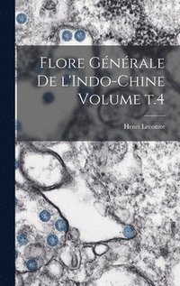 Flore g�n�rale de l'Indo-Chine Volume t.4