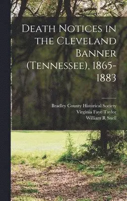 William R Snell, Virginia Faye Taylor, Bradley County Historical Society - Death Notices in the Cleveland Banner (Tennessee), 1865-1883, Inbunden. Tillgänglighet: Lägg i varukorg