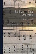 Le pont des soupirs; opra bouffe en quatre actes. Paroles de MM. Hector Crmieux et Ludovic Halvy. Nouv. partition chant et piano