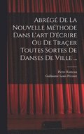 Abrg de la nouvelle mthode dans l'art d'crire ou de traer toutes sortes de danses de ville ...