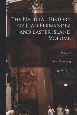 Carl Skottsberg - Natural History of Juan Fernandez and Easter Island Volume; Volume 2, Häftad