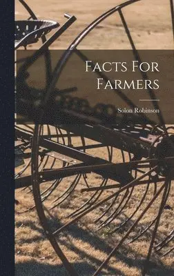 Solon Robinson - Facts For Farmers, Inbunden. Tillgänglighet: Lägg i varukorg
