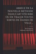 Abrg de la nouvelle mthode dans l'art d'crire ou de traer toutes sortes de danses de ville ...