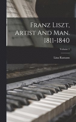Lina Ramann - Franz Liszt, Artist And Man. 1811-1840; Volume 1, Inbunden. Tillgänglighet: Lägg i varukorg