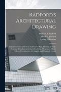 Radford's Architectural Drawing; Complete Guide to Work of Architect's Office, Drawing to Scale--tracing--detailing--lettering--rendering--designing-- Classic Orders of Architecture; a Complete and