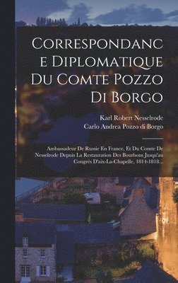 Carlo Andrea Pozzo Di Borgo (Conte), Karl Robert Nesselrode (Graf Von) - Correspondance Diplomatique Du Comte Pozzo Di Borgo, Inbunden. Tillgänglighet: Lägg i varukorg