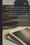 Dionis Prusaensis quem vocant Chrysostomum quae extant omnia, editit apparatu critico instruxit J. de Arnim