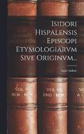 Isidori Hispalensis Episcopi Etymologiarvm Sive Originvm...