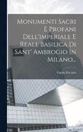 Monumenti Sacri E Profani Dell'imperiale E Reale Basilica Di Sant' Ambrogio In Milano...
