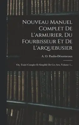 A O Paulin-Désormeaux - Nouveau Manuel Complet De L'armurier, Du Fourbisseur Et De L'arquebusier, Inbunden. Tillgänglighet: Lägg i varukorg
