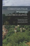 Christian Felix Weissens Selbstbiographie.