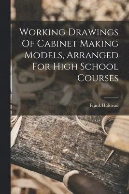 Halstead Frank - Working Drawings Of Cabinet Making Models, Arranged For High School Courses, Häftad. Tillgänglighet: Lägg i varukorg