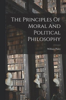 Paley William 1743-1805 - Principles Of Moral And Political Philosophy, Häftad