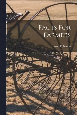 Solon Robinson - Facts For Farmers, Häftad. Tillgänglighet: Lägg i varukorg